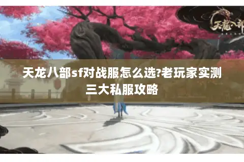 天龙八部sf对战服怎么选?老玩家实测三大私服攻略