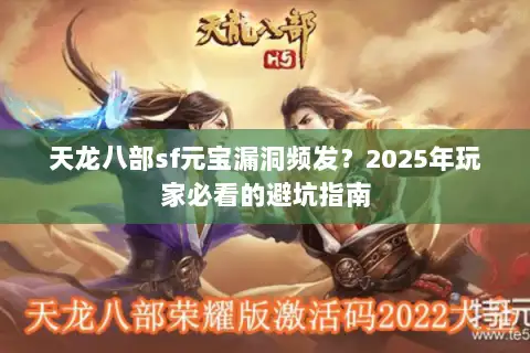 天龙八部sf元宝漏洞频发？2025年玩家必看的避坑指南