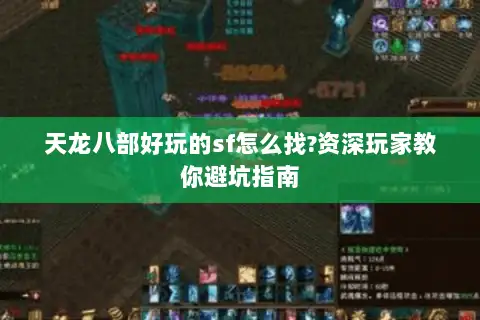 天龙八部好玩的sf怎么找?资深玩家教你避坑指南 天龙八部好玩的sf怎么找?资深玩家教你避坑指南