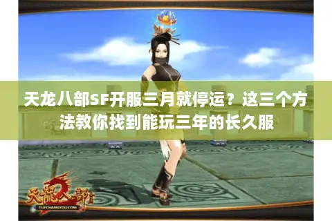 天龙八部SF开服三月就停运?这三个方法教你找到能玩三年的长久服 天龙八部SF开服三月就停运?这三个方法教你找到能玩三年的长久服
