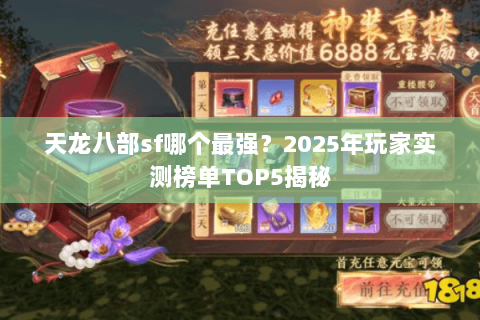 天龙八部sf哪个最强?2025年玩家实测榜单TOP5揭秘 天龙八部sf哪个最强?2025年玩家实测榜单TOP5揭秘