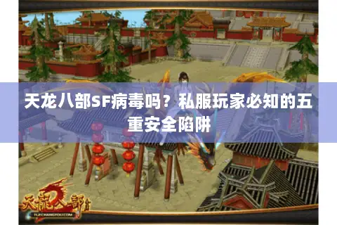 天龙八部SF病毒吗？私服玩家必知的五重安全陷阱