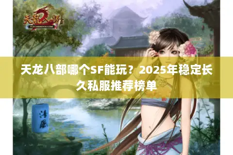 天龙八部哪个SF能玩？2025年稳定长久私服推荐榜单