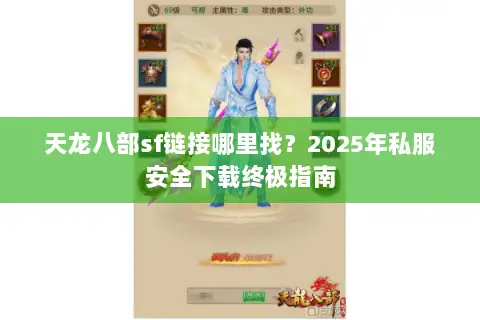 天龙八部sf链接哪里找?2025年私服安全下载终极指南 天龙八部sf链接哪里找?2025年私服安全下载终极指南