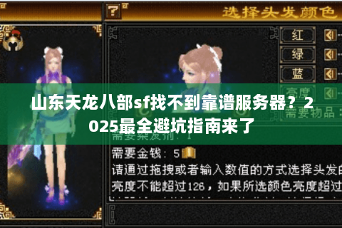 山东天龙八部sf找不到靠谱服务器？2025最全避坑指南来了