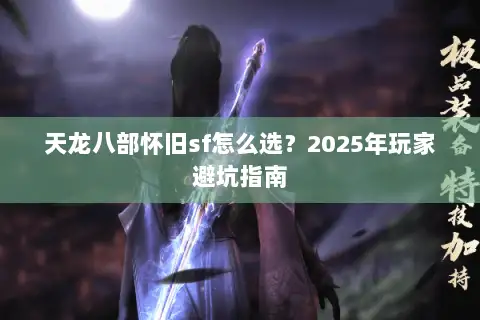 天龙八部怀旧sf怎么选？2025年玩家避坑指南