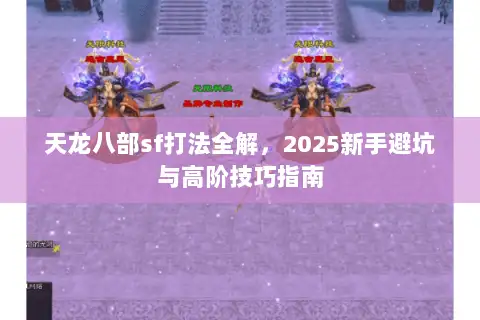 天龙八部sf打法全解，2025新手避坑与高阶技巧指南