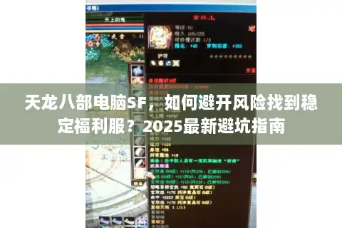 天龙八部电脑SF，如何避开风险找到稳定福利服？2025最新避坑指南