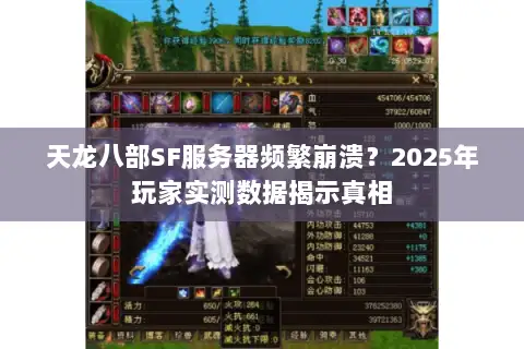 天龙八部SF服务器频繁崩溃?2025年玩家实测数据揭示真相 天龙八部SF服务器频繁崩溃?2025年玩家实测数据揭示真相