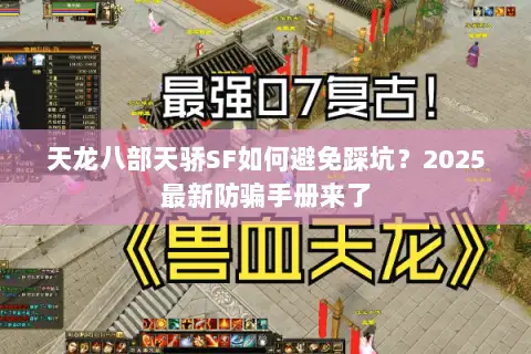 天龙八部天骄SF如何避免踩坑？2025最新防骗手册来了