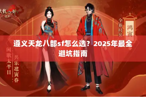 遵义天龙八部sf怎么选？2025年最全避坑指南