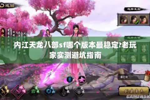 内江天龙八部sf哪个版本最稳定?老玩家实测避坑指南
