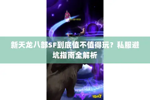 新天龙八部SF到底值不值得玩？私服避坑指南全解析