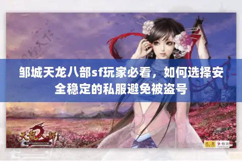邹城天龙八部sf玩家必看,如何选择安全稳定的私服避免被盗号 邹城天龙八部sf玩家必看,如何选择安全稳定的私服避免被盗号