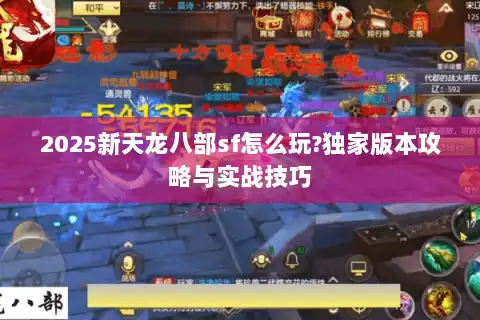 2025新天龙八部sf怎么玩?独家版本攻略与实战技巧