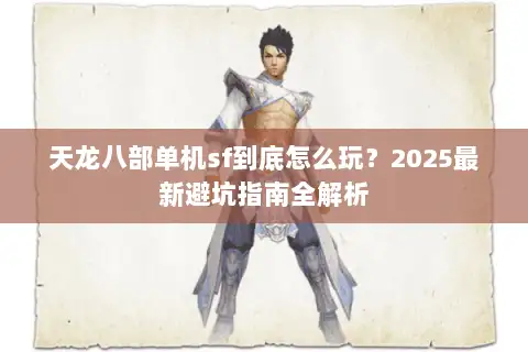 天龙八部单机sf到底怎么玩？2025最新避坑指南全解析