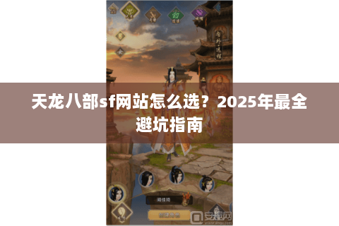天龙八部sf网站怎么选？2025年最全避坑指南