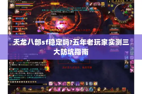 天龙八部sf稳定吗?五年老玩家实测三大防坑指南 天龙八部sf稳定吗?五年老玩家实测三大防坑指南
