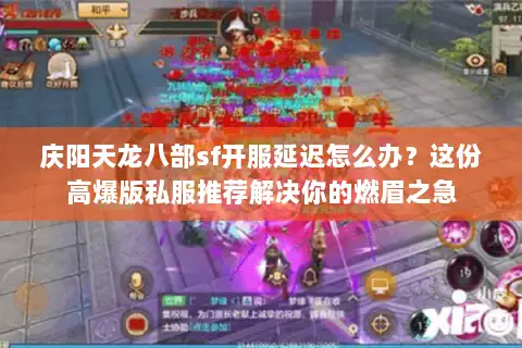 庆阳天龙八部sf开服延迟怎么办？这份高爆版私服推荐解决你的燃眉之急