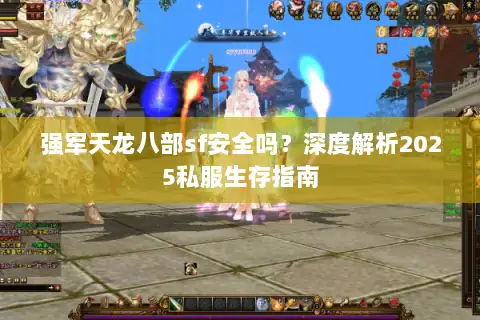 强军天龙八部sf安全吗？深度解析2025私服生存指南