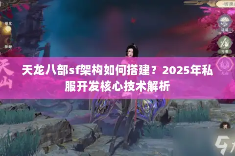 天龙八部sf架构如何搭建？2025年私服开发核心技术解析