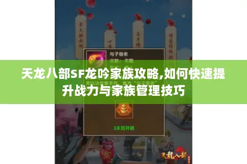 天龙八部SF龙吟家族攻略,如何快速提升战力与家族管理技巧