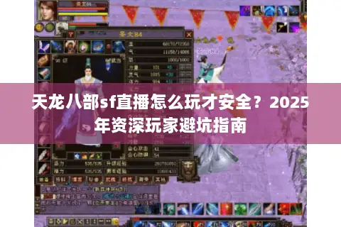 天龙八部sf直播怎么玩才安全?2025年资深玩家避坑指南 天龙八部sf直播怎么玩才安全?2025年资深玩家避坑指南