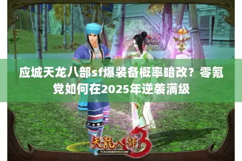 应城天龙八部sf爆装备概率暗改？零氪党如何在2025年逆袭满级