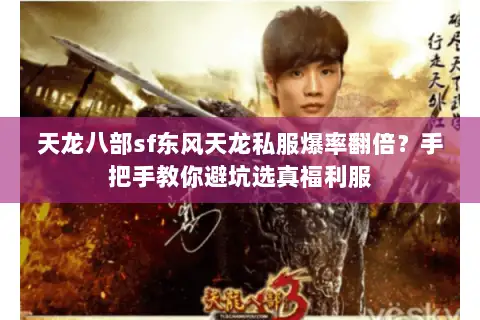 天龙八部sf东风天龙私服爆率翻倍?手把手教你避坑选真福利服 天龙八部sf东风天龙私服爆率翻倍?手把手教你避坑选真福利服
