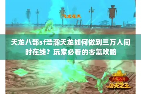 天龙八部sf浩瀚天龙如何做到三万人同时在线?玩家必看的零氪攻略 天龙八部sf浩瀚天龙如何做到三万人同时在线?玩家必看的零氪攻略