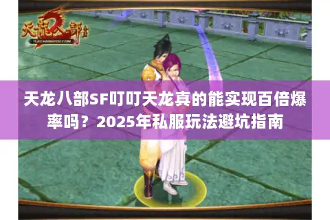 天龙八部SF叮叮天龙真的能实现百倍爆率吗？2025年私服玩法避坑指南