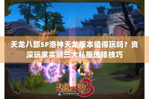 天龙八部SF洛神天龙版本值得玩吗?资深玩家实测三大私服选择技巧 天龙八部SF洛神天龙版本值得玩吗?资深玩家实测三大私服选择技巧