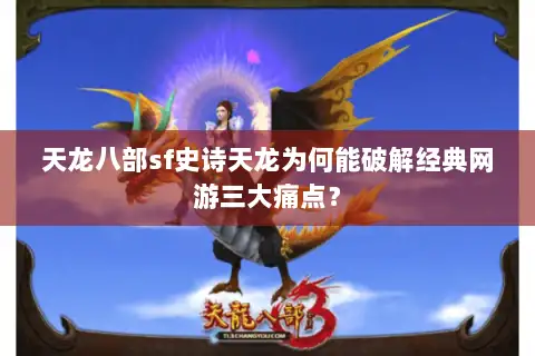 天龙八部sf史诗天龙为何能破解经典网游三大痛点? 天龙八部sf史诗天龙为何能破解经典网游三大痛点?