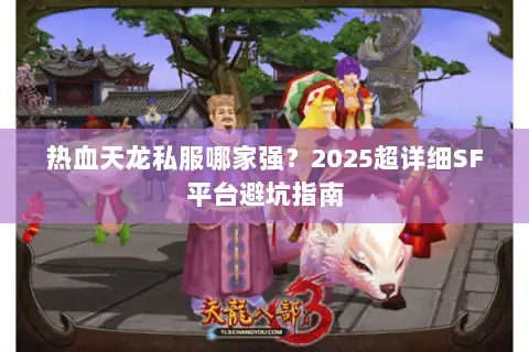 热血天龙私服哪家强？2025超详细SF平台避坑指南
