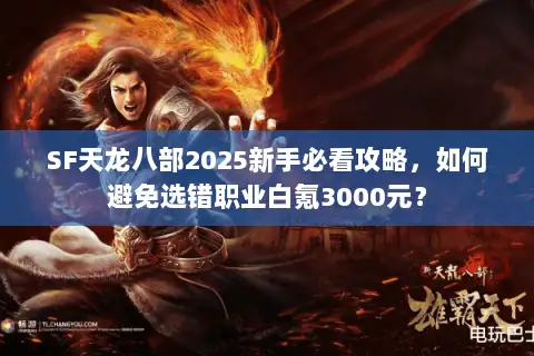 SF天龙八部2025新手必看攻略，如何避免选错职业白氪3000元？