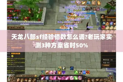 天龙八部sf经验倍数怎么调?老玩家实测3种方案省时50%