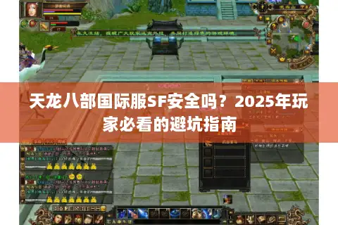 天龙八部国际服SF安全吗？2025年玩家必看的避坑指南