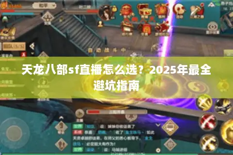 天龙八部sf直播怎么选?2025年最全避坑指南 天龙八部sf直播怎么选?2025年最全避坑指南
