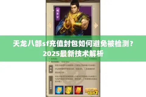 天龙八部sf充值封包如何避免被检测?2025最新技术解析 天龙八部sf充值封包如何避免被检测?2025最新技术解析