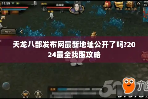 天龙八部发布网最新地址公开了吗?2024最全找服攻略