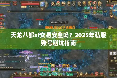 天龙八部sf交易安全吗？2025年私服账号避坑指南