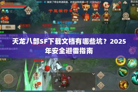 天龙八部SF下载文档有哪些坑？2025年安全避雷指南