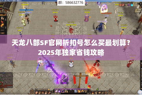 天龙八部SF官网折扣号怎么买最划算？2025年独家省钱攻略