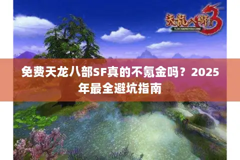 免费天龙八部SF真的不氪金吗？2025年最全避坑指南