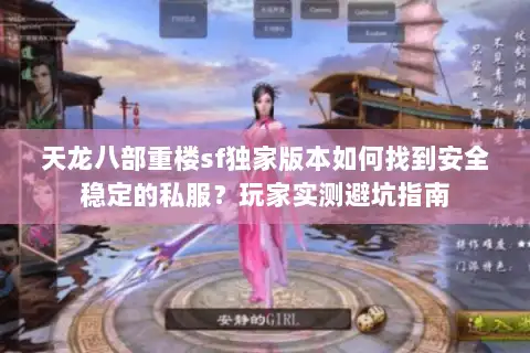 天龙八部重楼sf独家版本如何找到安全稳定的私服？玩家实测避坑指南