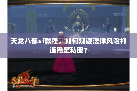 天龙八部sf教程,如何规避法律风险打造稳定私服? 天龙八部sf教程,如何规避法律风险打造稳定私服?
