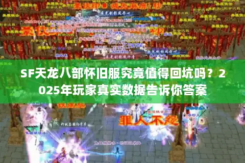 SF天龙八部怀旧服究竟值得回坑吗？2025年玩家真实数据告诉你答案