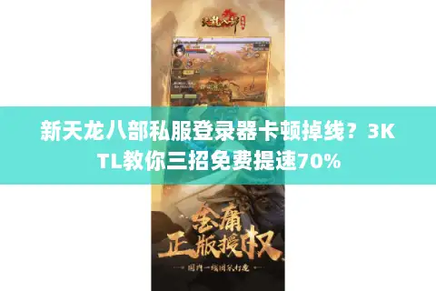 新天龙八部私服登录器卡顿掉线？3KTL教你三招免费提速70%