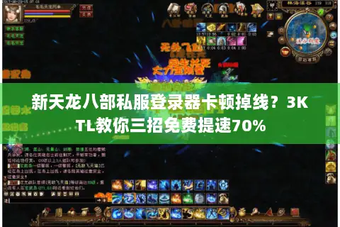 新天龙八部私服登录器卡顿掉线？3KTL教你三招免费提速70%