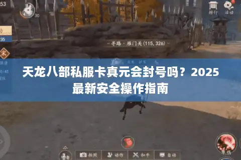 天龙八部私服卡真元会封号吗？2025最新安全操作指南